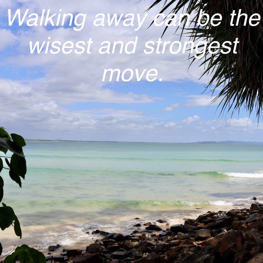 Walking away can be the wisest and strongest move. 